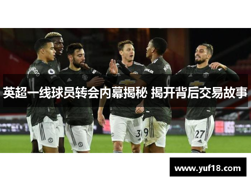 英超一线球员转会内幕揭秘 揭开背后交易故事