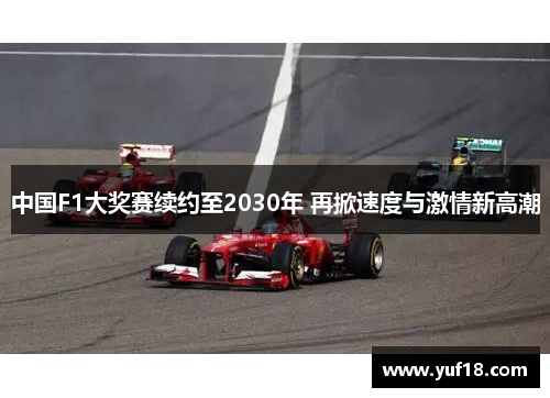 中国F1大奖赛续约至2030年 再掀速度与激情新高潮
