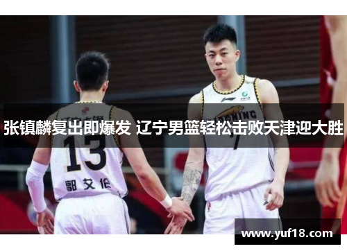 张镇麟复出即爆发 辽宁男篮轻松击败天津迎大胜