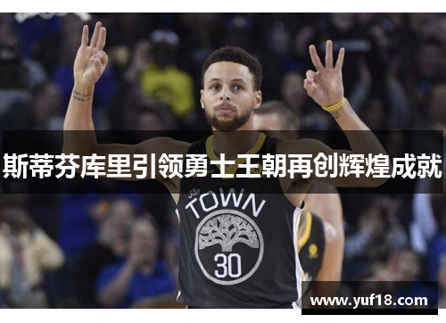 斯蒂芬库里引领勇士王朝再创辉煌成就