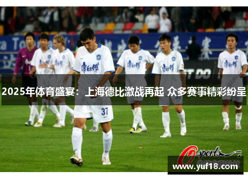 2025年体育盛宴：上海德比激战再起 众多赛事精彩纷呈