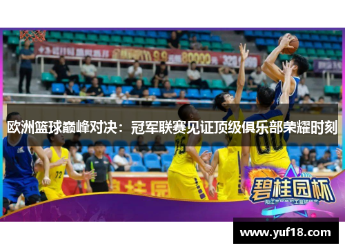 欧洲篮球巅峰对决：冠军联赛见证顶级俱乐部荣耀时刻