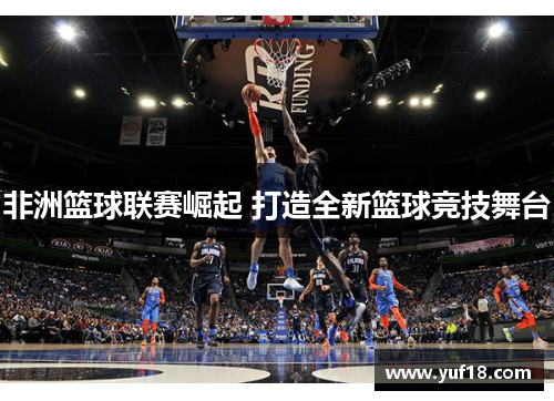 非洲篮球联赛崛起 打造全新篮球竞技舞台