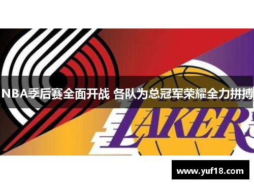 NBA季后赛全面开战 各队为总冠军荣耀全力拼搏