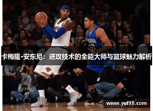 卡梅隆·安东尼：进攻技术的全能大师与篮球魅力解析