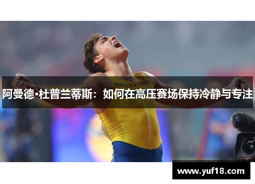 阿曼德·杜普兰蒂斯：如何在高压赛场保持冷静与专注