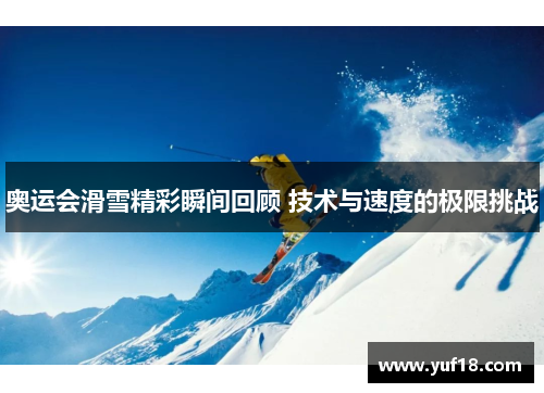 奥运会滑雪精彩瞬间回顾 技术与速度的极限挑战