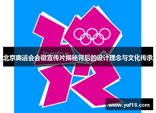 北京奥运会会徽宣传片揭秘背后的设计理念与文化传承